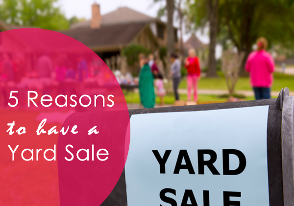 5 reasons to have a yard sale